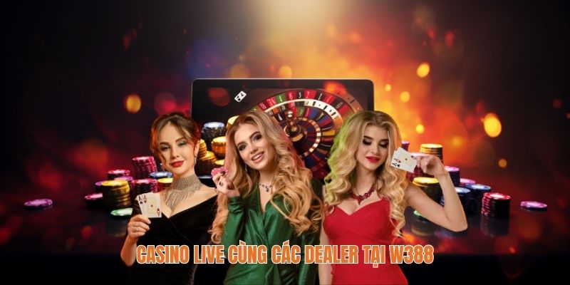 Casino live minh bạch cùng các dealer tại W388