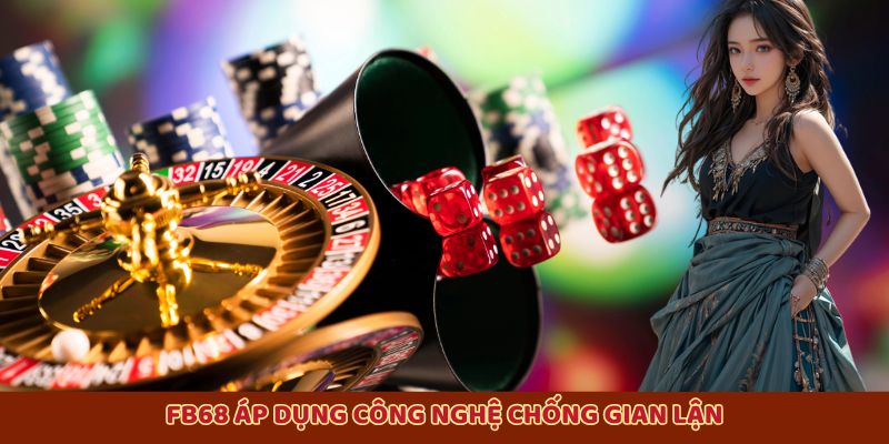 Fb68 áp dụng công nghệ chống gian lận