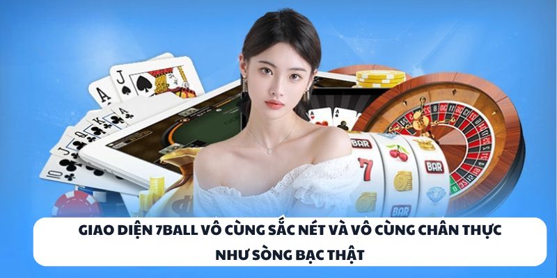 7BALL: Sòng Bài Trực Tuyến Đáng Trải Nghiệm Nhất Năm 2025 2 Giao diện 7BALL vô cùng sắc nét và vô cùng chân thực như sòng bạc thật