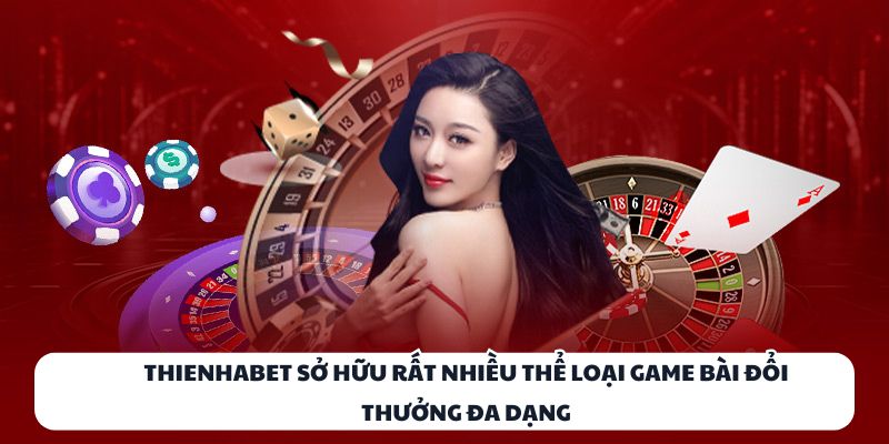 THIENHABET sở hữu rất nhiều thể loại game bài đổi thưởng đa dạng