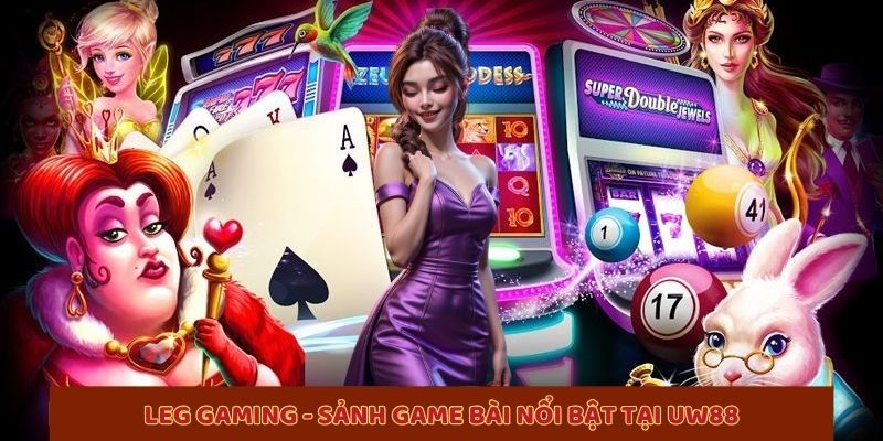 LEG GAMING - Sảnh game bài nổi bật tại UW88