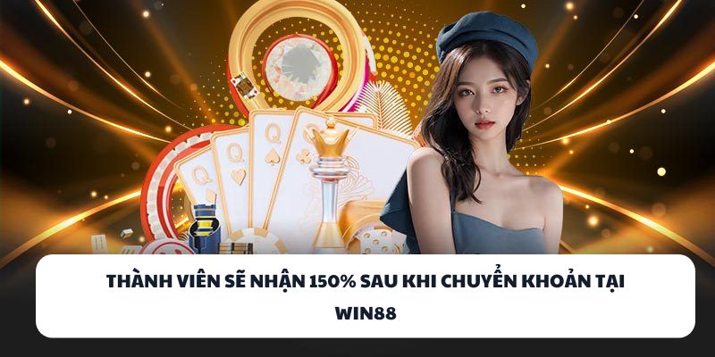 Thành viên sẽ nhận 150% sau khi chuyển khoản tại WIN88