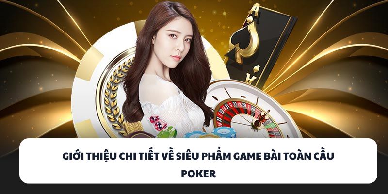 Giới thiệu chi tiết về siêu phẩm game bài toàn cầu Poker