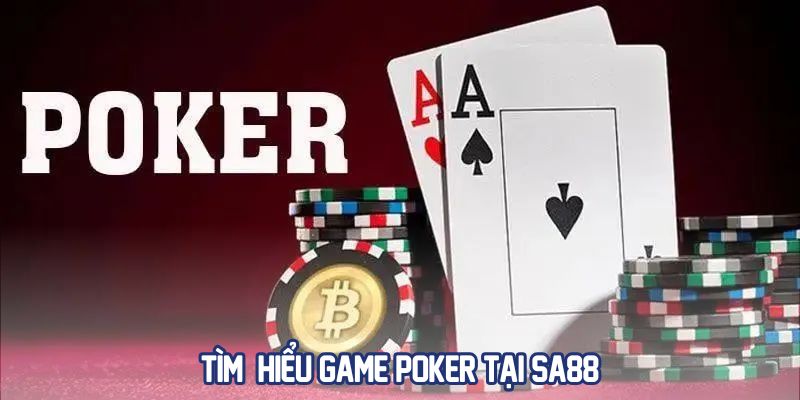 SA88 – Cổng Game Bài Đổi Thưởng Uy Tín, Hấp Dẫn Nhất 2025 3 Tìm hiểu game poker tại Sa88