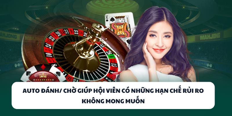 Auto đánh/ chờ giúp hội viên có những hạn chế rủi ro không mong muốn