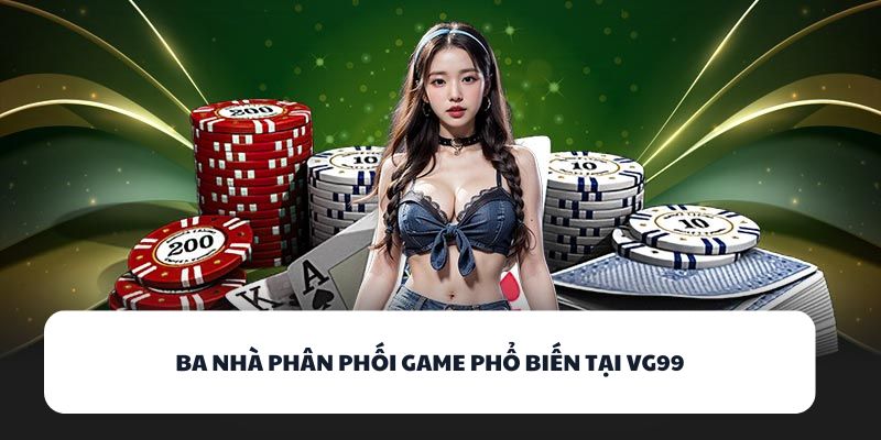 Ba nhà phân phối game phổ biến tại VG99