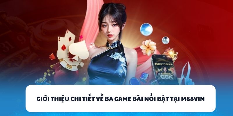 Giới thiệu chi tiết về ba game bài nổi bật tại M88VIN