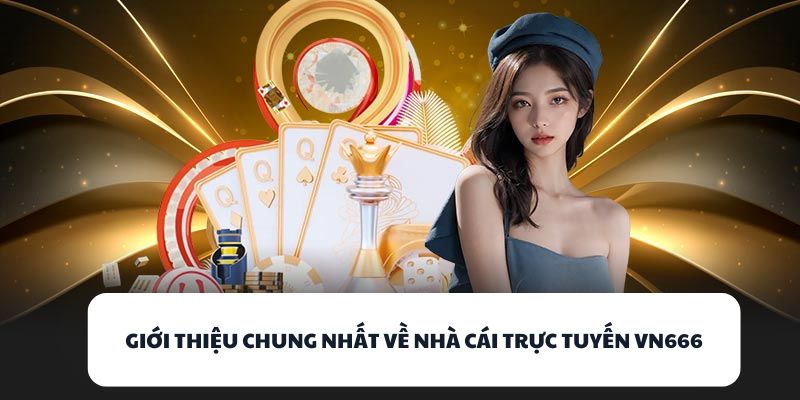 Giới thiệu chung nhất về nhà cái trực tuyến VN666