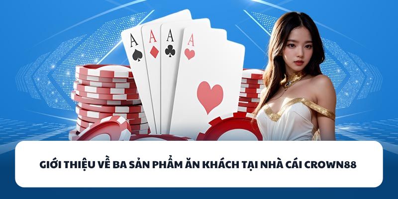 Giới thiệu về ba sản phẩm ăn khách tại nhà cái CROWN88 