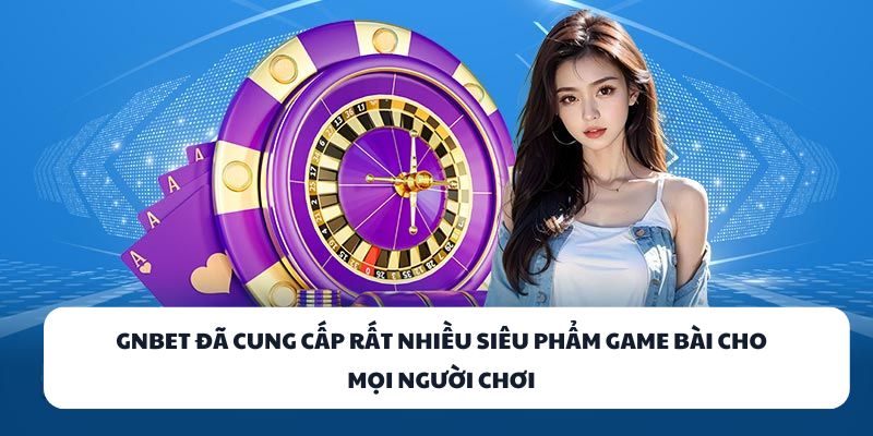 GNBET đã cung cấp rất nhiều siêu phẩm game bài cho mọi người chơi