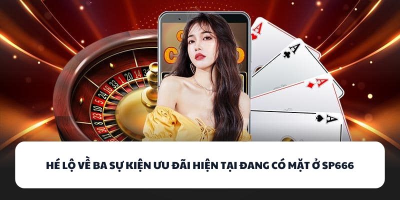 Hé lộ về ba sự kiện ưu đãi hiện tại đang có mặt ở SP666