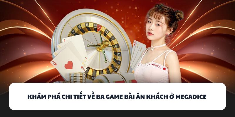 Khám phá chi tiết về ba game bài ăn khách ở MEGADICE 
