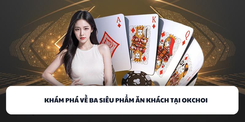 Khám phá về ba siêu phẩm ăn khách tại OKCHOI 