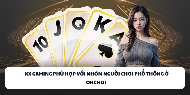 KX Gaming phù hợp với nhóm người chơi phổ thông ở OKCHOI 