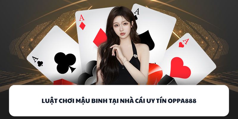 Luật chơi Mậu Binh tại nhà cái uy tín OPPA888