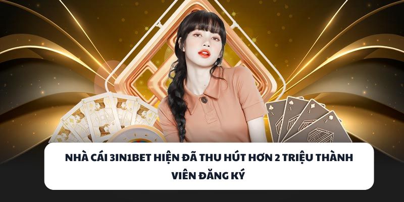 Nhà cái 3IN1BET hiện đã thu hút hơn 2 triệu thành viên đăng ký 
