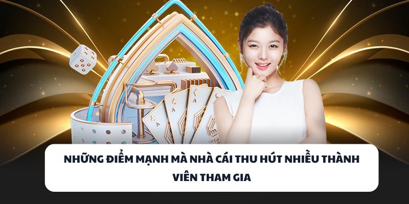 Những điểm mạnh mà nhà cái thu hút nhiều thành viên tham gia