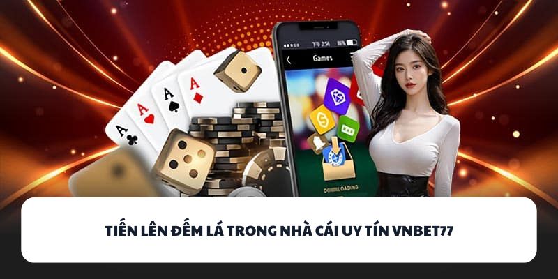 Tiến Lên Đếm Lá trong nhà cái uy tín VNBET77