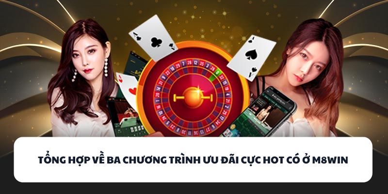 Tổng hợp về ba chương trình ưu đãi cực hot có ở M8WIN