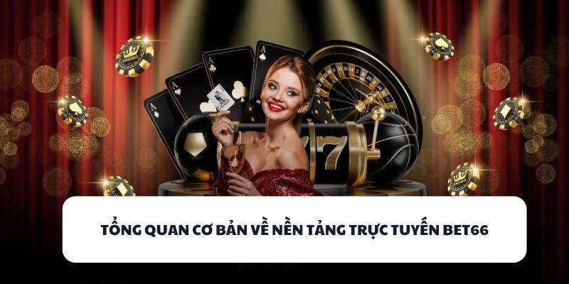 Khám Phá Về BET66 - Game Bài Uy Tín, Thưởng Quà Cực Sốc! 1 Tổng quan cơ bản về nền tảng trực tuyến BET66