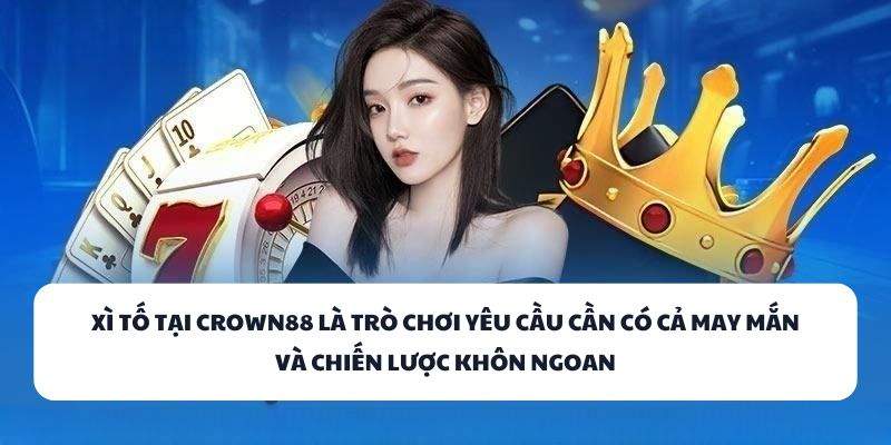Xì Tố tại CROWN88 là trò chơi yêu cầu cần có cả may mắn và chiến lược khôn ngoan